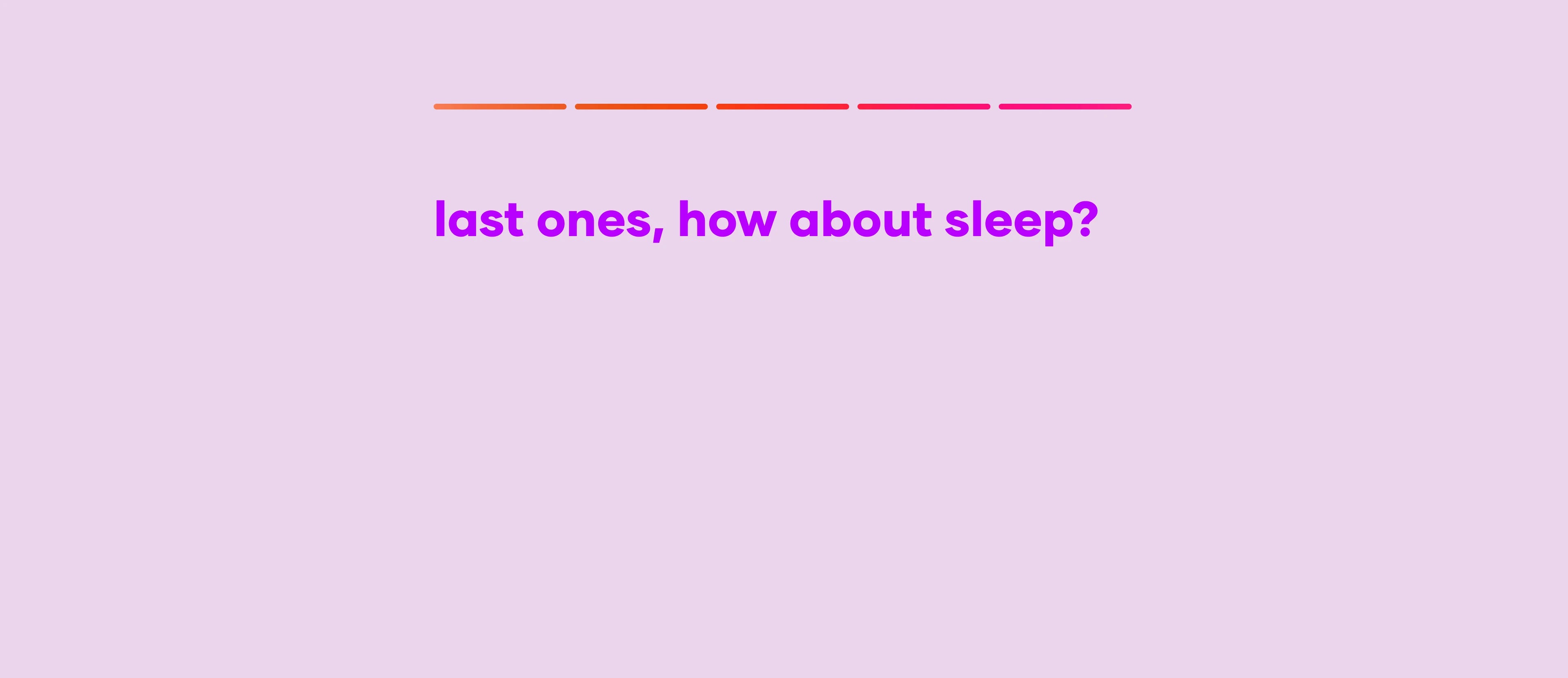 last ones, how about sleep?